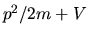 $p^2/2m + V$