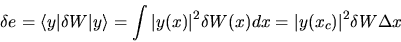 \begin{displaymath}
\delta e = \langle y\vert\delta W\vert y\rangle = \int \vert...
...ert^2 \delta W (x) dx =
\vert y(x_c)\vert^2 \delta W \Delta x
\end{displaymath}