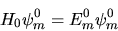\begin{displaymath}
H_0 \psi_m^0 = E_m^0 \psi_m^0
\end{displaymath}