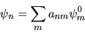 \begin{displaymath}
\psi_n = \sum_m a_{nm} \psi_m^0
\end{displaymath}