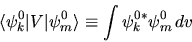 \begin{displaymath}
\langle \psi_k^0 \vert V\vert \psi_m^0 \rangle \equiv
\int \psi_k^{0*} \psi_m^0 dv
\end{displaymath}