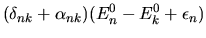 $\displaystyle ( \delta_{nk} + \alpha_{nk} ) ( E_n^0 - E_k^0 + \epsilon_n )$