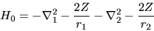 \begin{displaymath}
H_0 = - \nabla_1^2 -\frac{2Z}{r_1}
- \nabla_2^2 -\frac{2Z}{r_2}
\end{displaymath}
