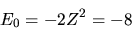 \begin{displaymath}
E_0 = -2Z^2 = -8
\end{displaymath}