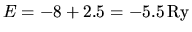$E=-8+2.5 = -5.5 \rm Ry$