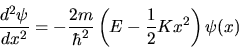 \begin{displaymath}
\frac{d^2\psi}{dx^2} = -\frac{2m}{\hbar^2}
\left( E - \frac{1}{2}K x^2 \right) \psi(x)
\end{displaymath}