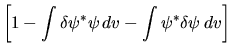 $\displaystyle \left[ 1 -
\int \delta\psi^* \psi   dv -
\int \psi^* \delta\psi   dv \right]$