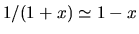 $1/(1+x) \simeq 1-x$