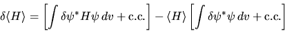 \begin{displaymath}
\delta \langle H\rangle =
\left[ \int \delta\psi^* H \psi  ...
...angle \left[
\int \delta\psi^* \psi   dv + {\rm c.c.} \right]
\end{displaymath}