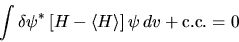 \begin{displaymath}
\int \delta\psi^* \left[
H - \langle H\rangle \right] \psi   dv + {\rm c.c.} = 0
\end{displaymath}