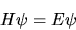 \begin{displaymath}
H \psi = E \psi
\end{displaymath}