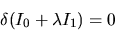 \begin{displaymath}
\delta(I_0 + \lambda I_1) = 0
\end{displaymath}