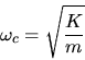 \begin{displaymath}
\omega_c = \sqrt\frac{K}{m}
\end{displaymath}
