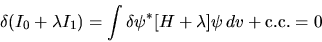 \begin{displaymath}
\delta(I_0 + \lambda I_1) =
\int \delta\psi^* [ H + \lambda ] \psi   dv + {\rm c.c.} = 0
\end{displaymath}