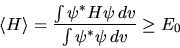 \begin{displaymath}
\langle H\rangle =
\frac{ \int\psi^* H \psi dv }{ \int\psi^* \psi dv } \ge E_0
\end{displaymath}