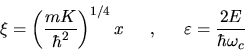 \begin{displaymath}
\xi = \left(\frac{mK}{\hbar^2}\right)^{1/4} x
,
\varepsilon = \frac{2E}{\hbar\omega_c}
\end{displaymath}