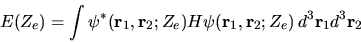 \begin{displaymath}
E(Z_e) = \int \psi^*({\bf r}_1,{\bf r}_2;Z_e) H
\psi({\bf r}_1,{\bf r}_2;Z_e) d^3 {\bf r}_1 d^3 {\bf r}_2
\end{displaymath}
