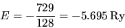 \begin{displaymath}
E = -\frac{729}{128} = -5.695 {\rm Ry}
\end{displaymath}