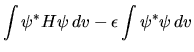 $\displaystyle \int \psi^* H \psi   dv - \epsilon \int \psi^* \psi   dv$