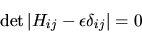 \begin{displaymath}
\det\vert H_{ij} - \epsilon \delta_{ij}\vert=0
\end{displaymath}