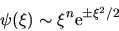 \begin{displaymath}
\psi(\xi) \sim \xi^n {\rm e}^{\pm\xi^2/2}
\end{displaymath}