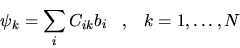 \begin{displaymath}
\psi_k = \sum_i C_{ik} b_i , k=1,\ldots,N
\end{displaymath}
