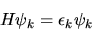 \begin{displaymath}
H \psi_k = \epsilon_k \psi_k
\end{displaymath}