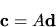 \begin{displaymath}
{\bf c} = A {\bf d}
\end{displaymath}