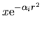 $\displaystyle x {\rm e}^{-\alpha_i r^2}$