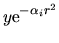 $\displaystyle y {\rm e}^{-\alpha_i r^2}$