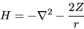 \begin{displaymath}
H = -\nabla^2 -\frac{2Z}{r}
\end{displaymath}