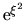 ${\rm e}^{\xi^2}$