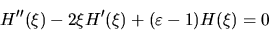 \begin{displaymath}
H''(\xi) -2\xi H'(\xi) + (\varepsilon-1) H(\xi)=0
\end{displaymath}