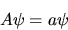 \begin{displaymath}
A\psi = a\psi
\end{displaymath}