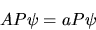 \begin{displaymath}
AP\psi = aP\psi
\end{displaymath}