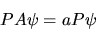 \begin{displaymath}
PA\psi = aP\psi
\end{displaymath}