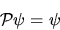 \begin{displaymath}
{\cal P} \psi = \psi
\end{displaymath}
