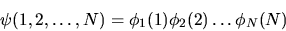 \begin{displaymath}
\psi(1,2,\ldots,N) = \phi_1(1) \phi_2(2) \ldots \phi_N(N)
\end{displaymath}