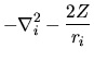$\displaystyle - \nabla^2_i - \frac{2Z}{r_i}$