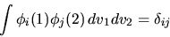 \begin{displaymath}
\int \phi_i(1) \phi_j(2) \, dv_1 dv_2 = \delta_{ij}
\end{displaymath}