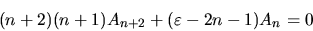\begin{displaymath}
(n+2)(n+1) A_{n+2} + (\varepsilon-2n-1) A_n = 0
\end{displaymath}