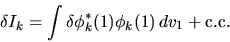\begin{displaymath}
\delta I_k = \int \delta\phi^*_k(1) \phi_k(1) \, dv_1 + {\rm c.c.}
\end{displaymath}