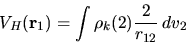 \begin{displaymath}
V_H({\bf r}_1) = \int \rho_k(2) \frac{2}{r_{12}} \, dv_2
\end{displaymath}