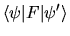 $\displaystyle \langle\psi\vert F\vert\psi'\rangle$