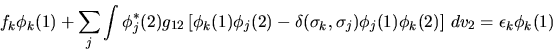 \begin{displaymath}
f_k \phi_k(1) + \sum_j
\int \phi^*_j(2) g_{12}
\left[
\phi_...
..._j) \phi_j(1) \phi_k(2)
\right] \, dv_2
= \epsilon_k \phi_k(1)
\end{displaymath}