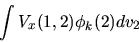 \begin{displaymath}
\nonumber
\int V_x (1,2) \phi_k(2) dv_2
\end{displaymath}