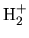 ${\rm H}_2^+$