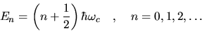 \begin{displaymath}
E_n = \left( n + \frac{1}{2} \right) \hbar\omega_c ,
n=0,1,2,\ldots
\end{displaymath}