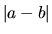 $\vert a-b\vert$