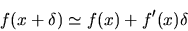 \begin{displaymath}
f(x+\delta) \simeq f(x) + f'(x)\delta
\end{displaymath}